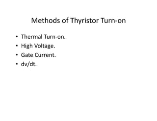 Methods of Thyristor Turn-on
• Thermal Turn-on.
• High Voltage.
• Gate Current.
• dv/dt.
 