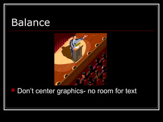 Balance
 Don’t center graphics- no room for text
 