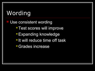 Wording
 Use consistent wording
 Test scores will improve
 Expanding knowledge
 It will reduce time off task
 Grades increase
 