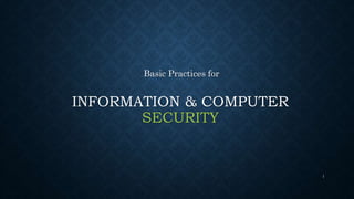 INFORMATION & COMPUTER
SECURITY
Basic Practices for
1
 