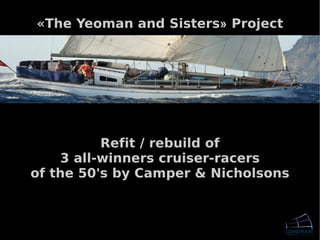 «The Yeoman and Sisters» Project




          Refit / rebuild of
    3 all-winners cruiser-racers
of the 50's by Camper & Nicholsons
 