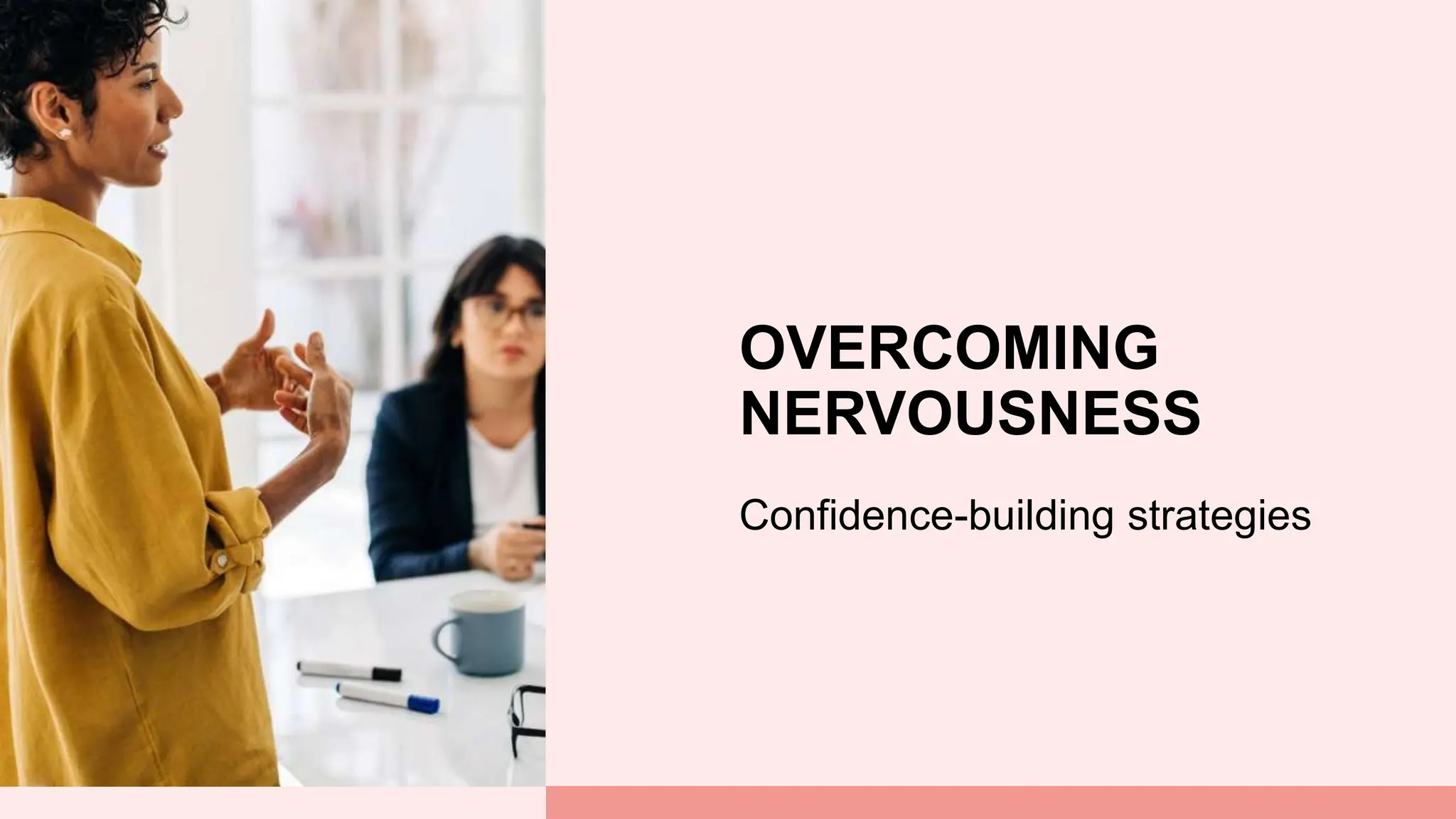 OVERCOMING
NERVOUSNESS
Confidence-building strategies
 
