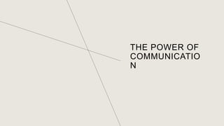 THE POWER OF
COMMUNICATIO
N
 
