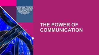 THE POWER OF
COMMUNICATION
 