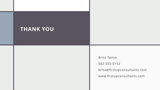 THANK YOU
Brita Tamm
502-555-0152
brita@firstupconsultants.com
www.firstupconsultants.com
 