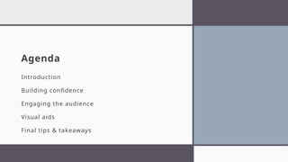 Agenda
Introduction
Building confidence
Engaging the audience
Visual aids
Final tips & takeaways
 