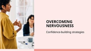 OVERCOMING
NERVOUSNESS
Confidence-building strategies
 
