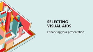 SELECTING
VISUAL AIDS
Enhancing your presentation
 