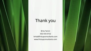 Thank you
Brita Tamm
502-555-0152
brita@firstupconsultants.com
www.firstupconsultants.com
 