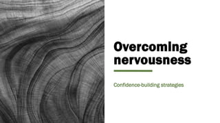 Overcoming
nervousness
Confidence-building strategies
 