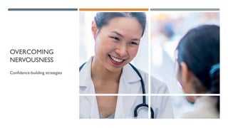 OVERCOMING
NERVOUSNESS
Confidence-building strategies
 