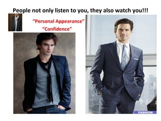 People not only listen to you, they also watch you!!!
“Personal Appearance”
“Confidence”
 