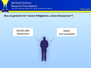 Was ist gemeint mit  “ unsere Fähigkeiten, unsere Ressourcen ” ? Geerbt oder bekommen Selbst  hart erarbeitet 