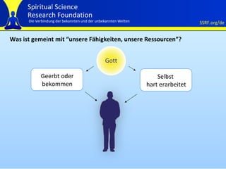 Was ist gemeint mit  “ unsere Fähigkeiten, unsere Ressourcen ” ? Geerbt oder bekommen Selbst  hart erarbeitet Gott 