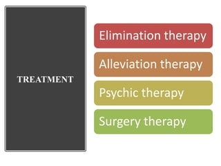 TREATMENT
Elimination therapy
Alleviation therapy
Psychic therapy
Surgery therapy
 