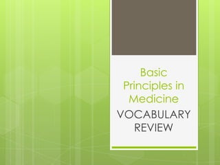 Basic
Principles in
Medicine
VOCABULARY
REVIEW
 