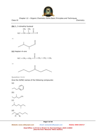Class XI Chemistry
Page 4 of 34
(b) 2, 3–dimethyl butanal
(c) Heptan–4–one
Question 12.4:
Give the IUPAC names of the following compounds:
(a)
(b)
(c)
(d)
www.chemadda.net
 