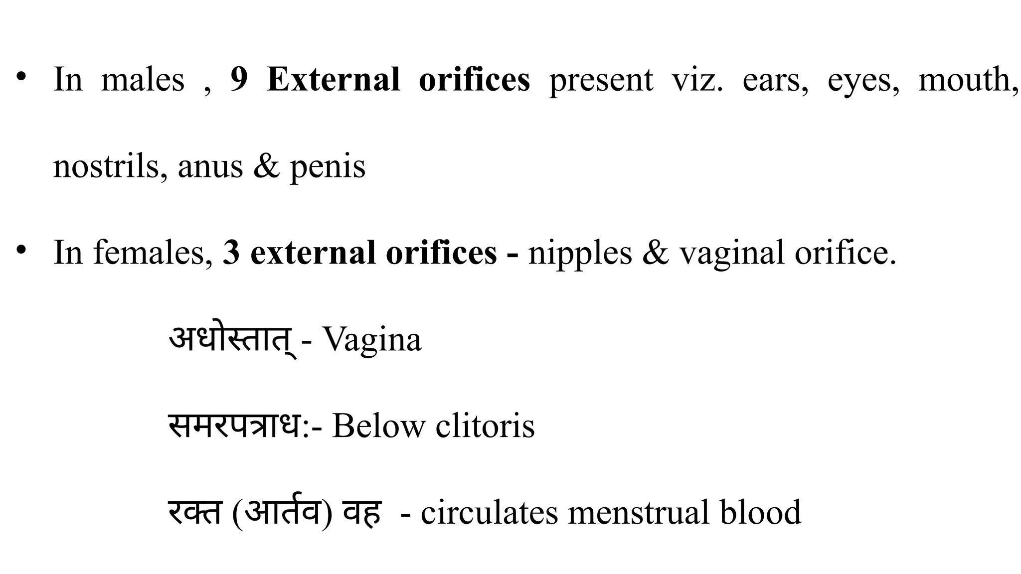 • In males , 9 External orifices present viz. ears, eyes, mouth,
nostrils, anus & penis
• In females, 3 external orifices - nipples & vaginal orifice.
अधोस्तात् - Vagina
समरपत्राध:- Below clitoris
रक्त (आर्तव) वह - circulates menstrual blood
 