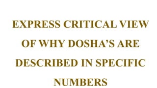 EXPRESS CRITICAL VIEW
OF WHY DOSHA’S ARE
DESCRIBED IN SPECIFIC
NUMBERS
 