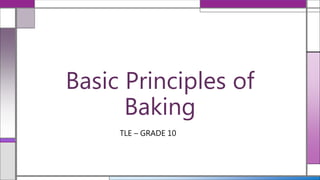 Basic Principles of
Baking
TLE – GRADE 10
 