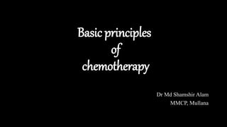 Basic principles
of
chemotherapy
Dr Md Shamshir Alam
MMCP, Mullana
 