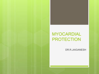 MYOCARDIAL
PROTECTION
DR.R.JAIGANESH
 
