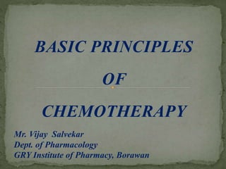 BASIC PRINCIPLES
OF
CHEMOTHERAPY
Mr. Vijay Salvekar
Dept. of Pharmacology
GRY Institute of Pharmacy, Borawan
 