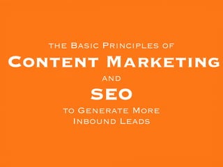 the Basic Principles of
Content Marketing
            and
          SEO
     to Generate More
       Inbound Leads
 