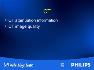 CT
• CT attenuation information
• CT image quality
 