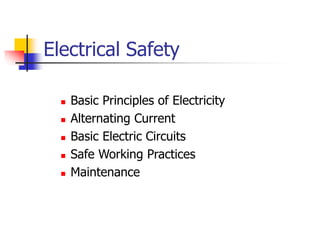 Electrical Safety
 Basic Principles of Electricity
 Alternating Current
 Basic Electric Circuits
 Safe Working Practices
 Maintenance
 