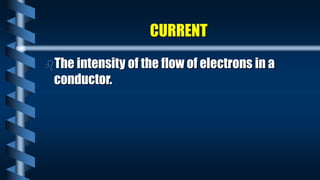 CURRENT
The intensity of the flow of electrons in a
conductor.
 