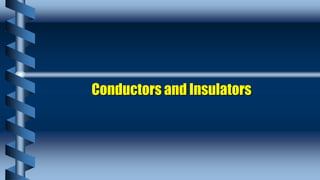 Conductors and Insulators
 