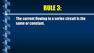 RULE 3:
The current flowing in a series circuit is the
same or constant.
 