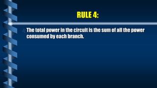 RULE 4:
 The total power in the circuit is the sum of all the power
consumed by each branch.
 