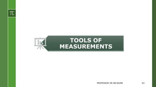 TOOLS OF
MEASUREMENTS
PROFESSOR DR AB RAJAR 63
 