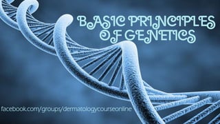 BASICPRINCIPLES
OFGENETICS
facebook.com/groups/dermatologycourseonline
 