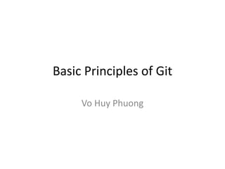 Basic Principles of Git
Vo Huy Phuong
 
