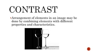 Arrangement of elements in an image may be
done by combining elements with different
properties and characteristics.
 