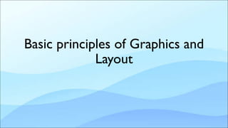 Basic principles of Graphics and
Layout
 
