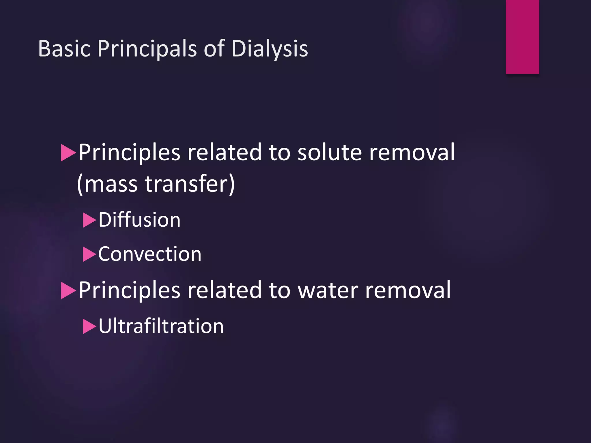 Basic Principals of Dialysis
Principles related to solute removal
(mass transfer)
Diffusion
Convection
Principles related to water removal
Ultrafiltration
 
