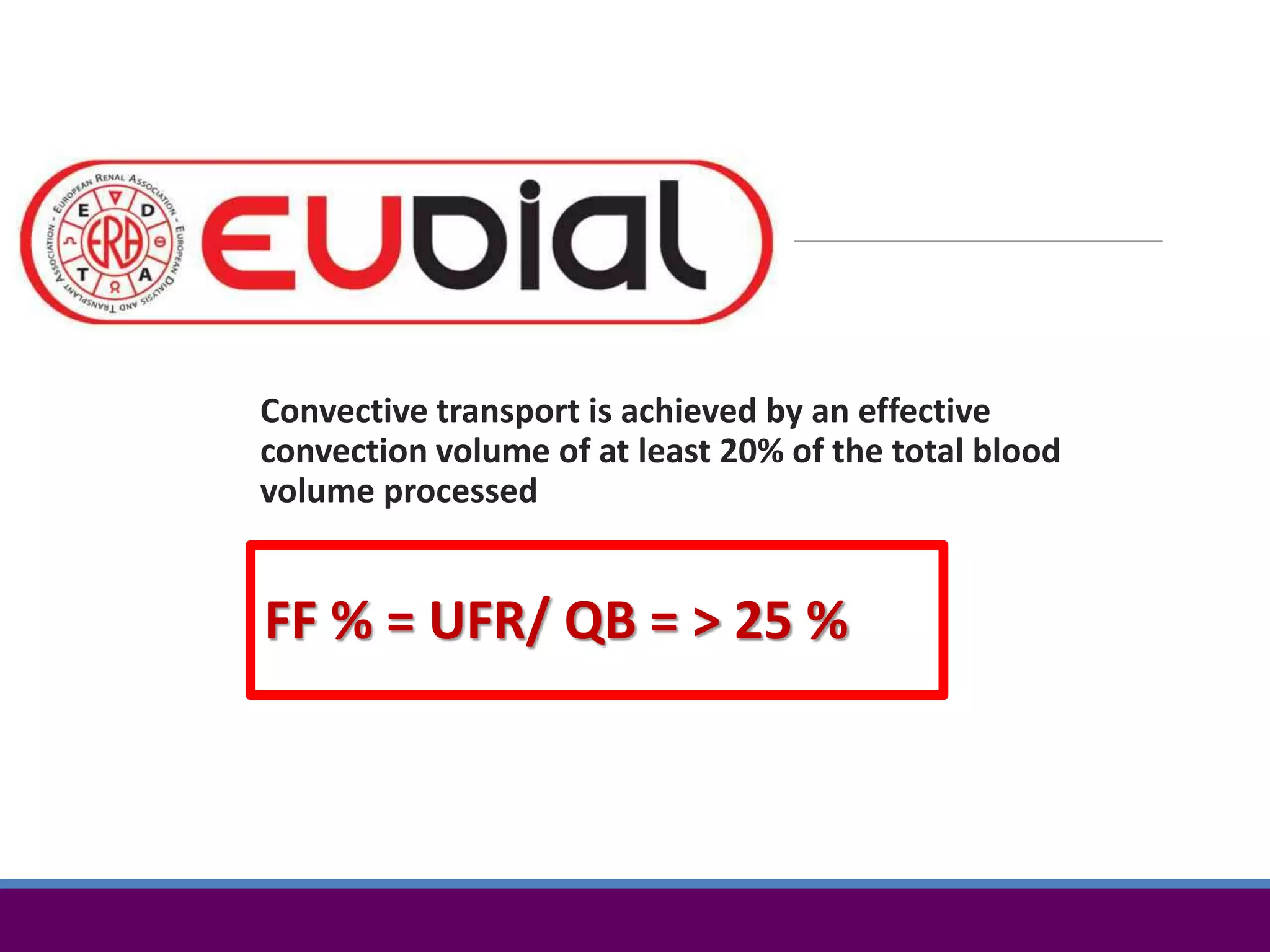 Convective transport is achieved by an effective
convection volume of at least 20% of the total blood
volume processed
FF % = UFR/ QB = > 25 %
 