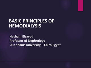 Hesham Elsayed
Professor of Nephrology
Ain shams university – Cairo Egypt
BASIC PRINCIPLES OF
HEMODIALYSIS
 