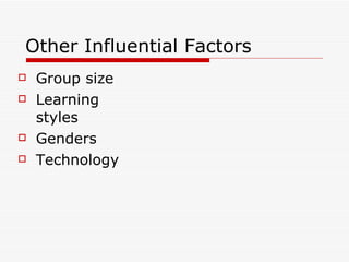 Other Influential Factors Group size Learning styles Genders Technology 