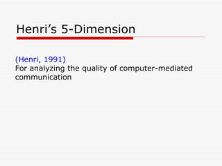 Henri’s 5-Dimension (Henri, 1991) For analyzing the quality of computer-mediated communication 