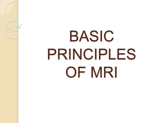 BASIC
PRINCIPLES
OF MRI
 