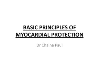 BASIC PRINCIPLES OF
MYOCARDIAL PROTECTION
Dr Chaina Paul
 