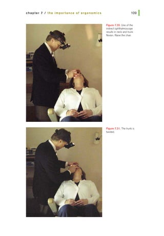 chapter 7 I the importance of ergonomics
Figure 7.20. Use of the
indirect ophthalmoscope
results in neck and trunk
flexion. Raise the chair.
Figure 7.21. The trunk is
twisted.
 