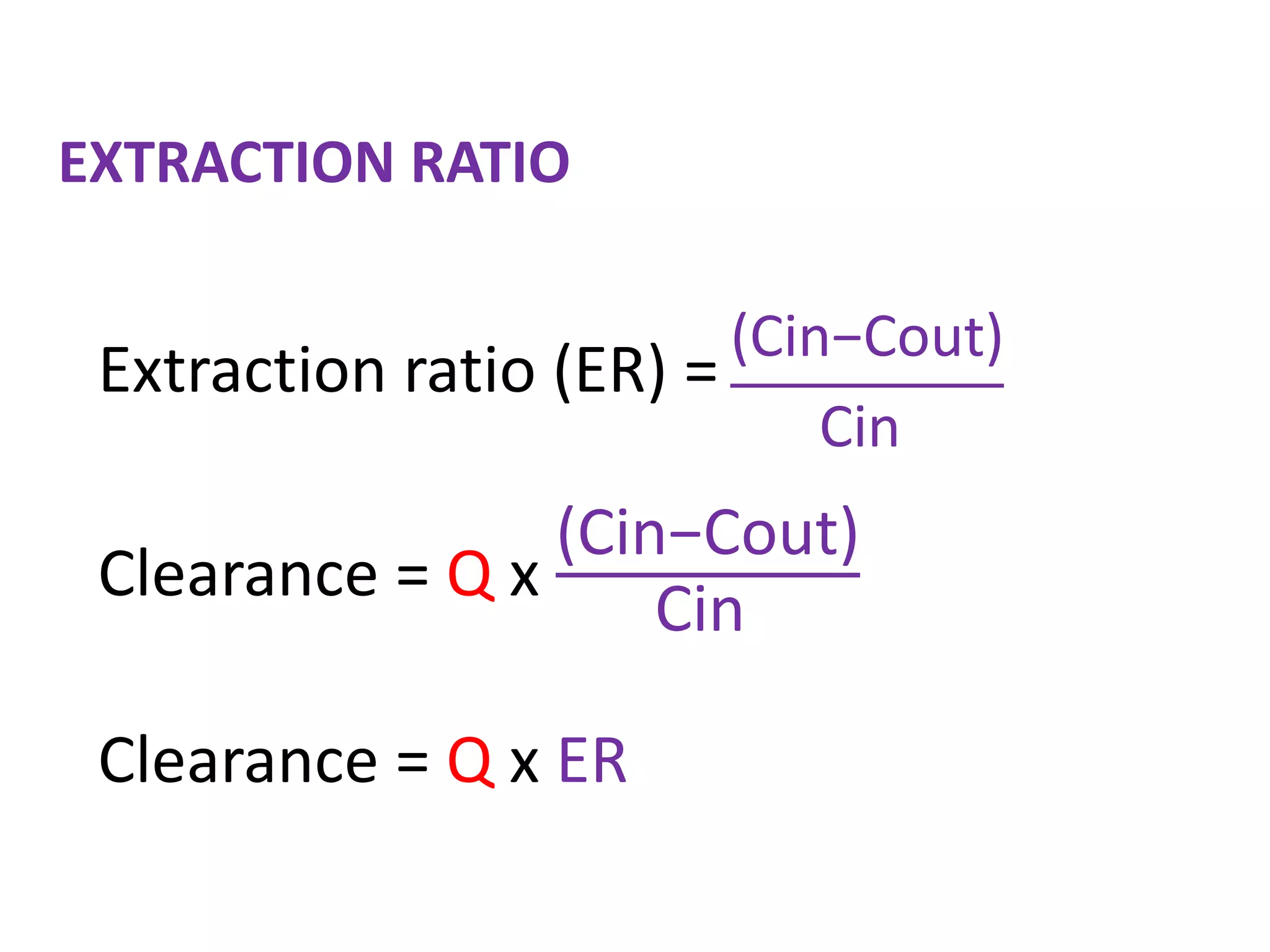 EXTRACTION RATIO
Extraction ratio (ER) =
Clearance = Q x
(Cin−Cout)
Cin
Clearance = Q x ER
(Cin−Cout)
Cin
 