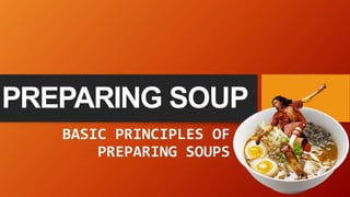 PREPARING SOUP
BASIC PRINCIPLES OF
PREPARING SOUPS
 