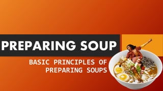 PREPARING SOUP
BASIC PRINCIPLES OF
PREPARING SOUPS
 